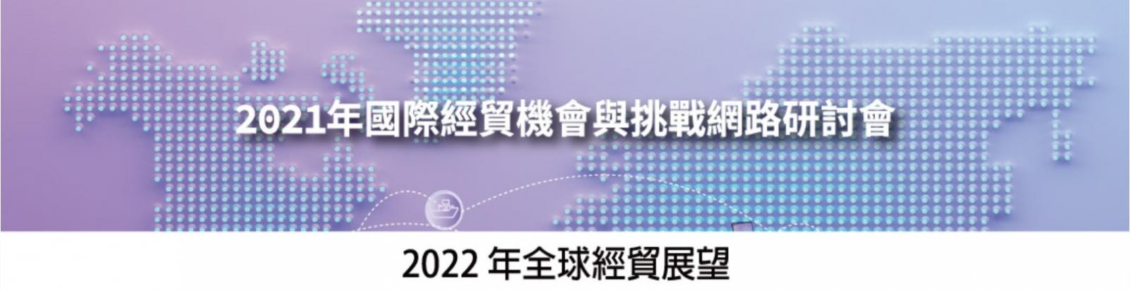 2021年國際經貿機會與挑戰網路研討會：2022年全球經貿展望